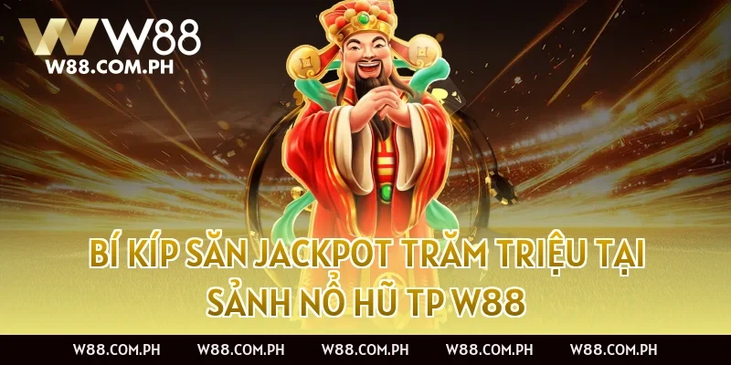 Bí kíp săn Jackpot trăm triệu tại Sảnh Nổ Hũ TP W88
