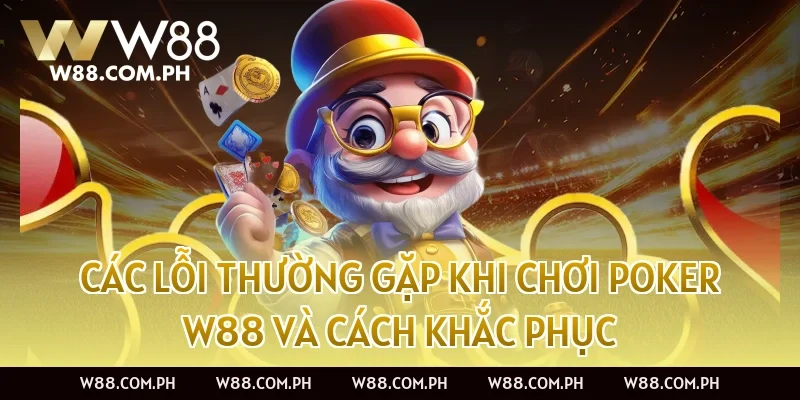 Các Lỗi Thường Gặp Khi Chơi Poker W88 Và Cách Khắc Phục