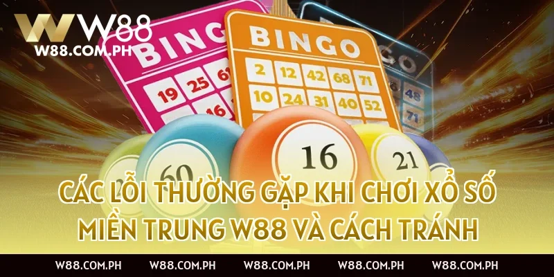 Các lỗi thường gặp khi chơi Xổ Số Miền Trung W88 và cách tránh