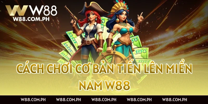 Cách chơi cơ bản Tiến Lên Miền Nam W88