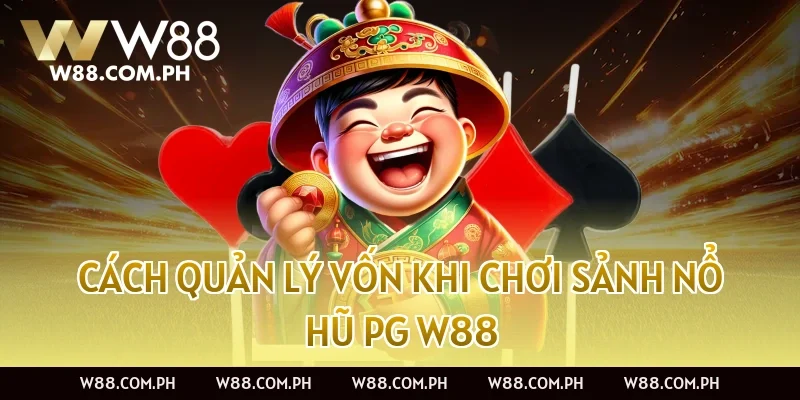 Cách quản lý vốn khi chơi Sảnh Nổ Hũ PG W88