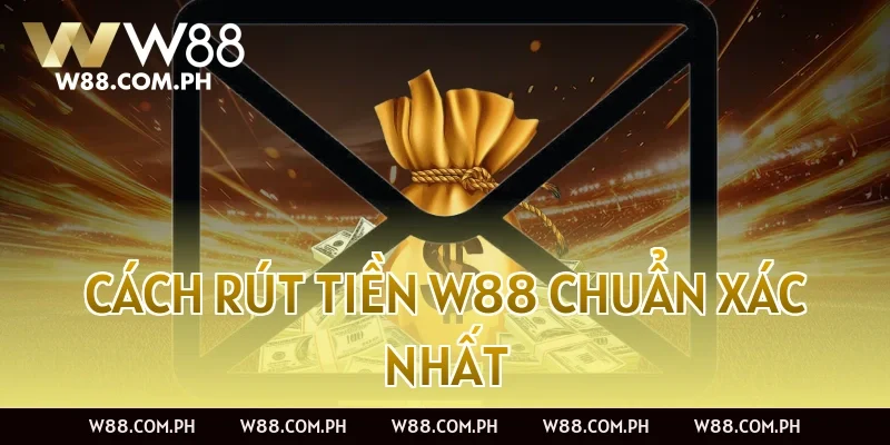 Cách rút tiền W88 chuẩn xác nhất