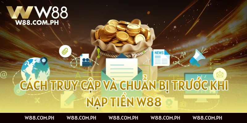 Cách truy cập và chuẩn bị trước khi nạp tiền W88