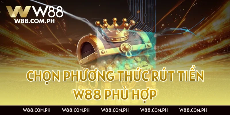 Chọn phương thức rút tiền W88 phù hợp