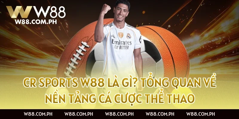 CR Sports W88 là gì? Tổng quan về nền tảng cá cược thể thao