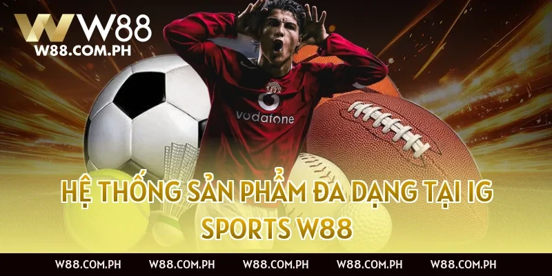 Hệ thống sản phẩm đa dạng tại IG Sports W88