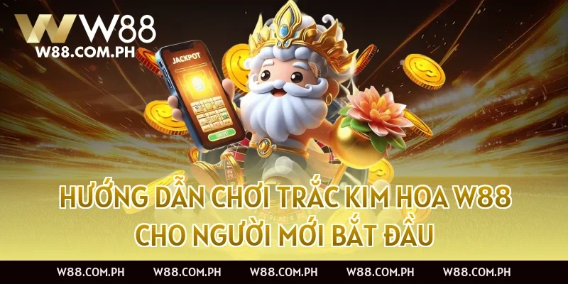 Hướng Dẫn Chơi Trắc Kim Hoa W88 Cho Người Mới Bắt Đầu