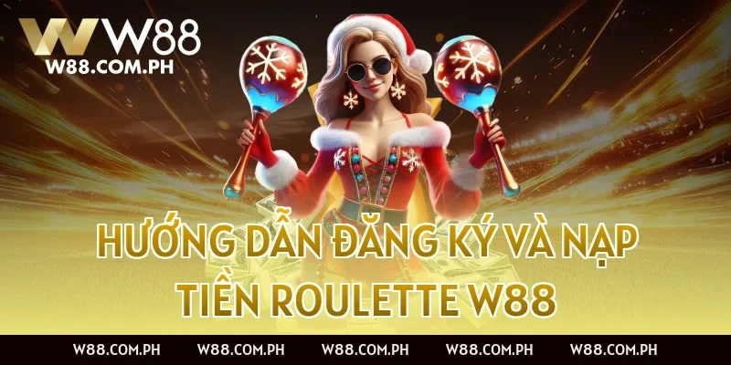 Hướng dẫn đăng ký và nạp tiền Roulette W88