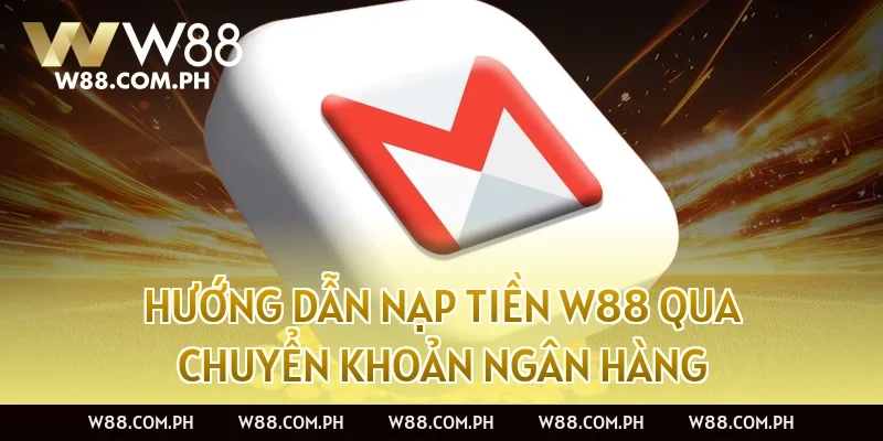 Hướng dẫn nạp tiền W88 qua chuyển khoản ngân hàng