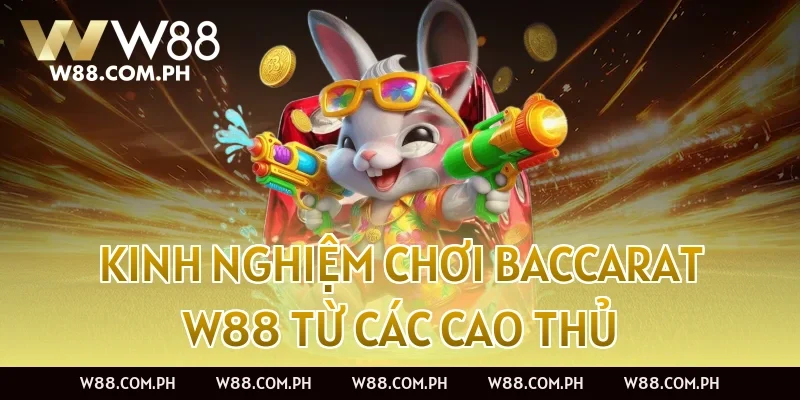 Kinh nghiệm chơi Baccarat W88 từ các cao thủ