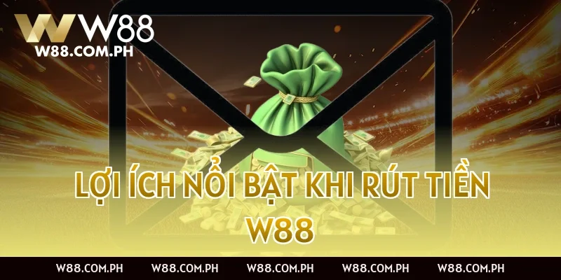 Lợi ích nổi bật khi rút tiền W88