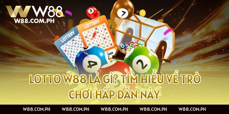 Lotto W88 Là Gì? Tìm Hiểu Về Trò Chơi Hấp Dẫn Này