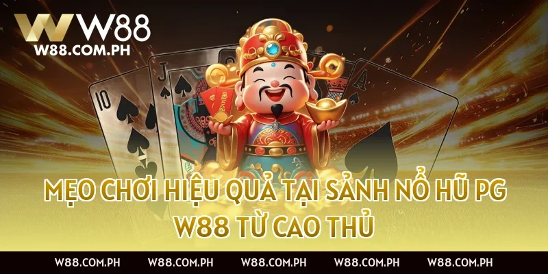 Mẹo chơi hiệu quả tại Sảnh Nổ Hũ PG W88 từ cao thủ