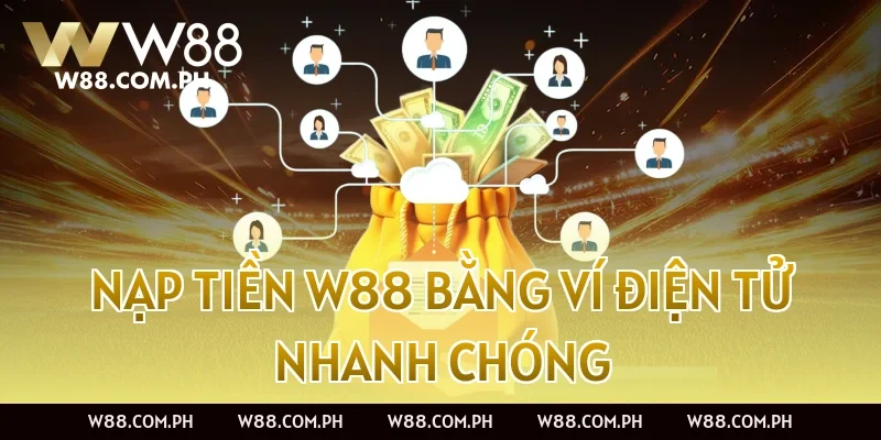 Nạp tiền W88 bằng ví điện tử nhanh chóng