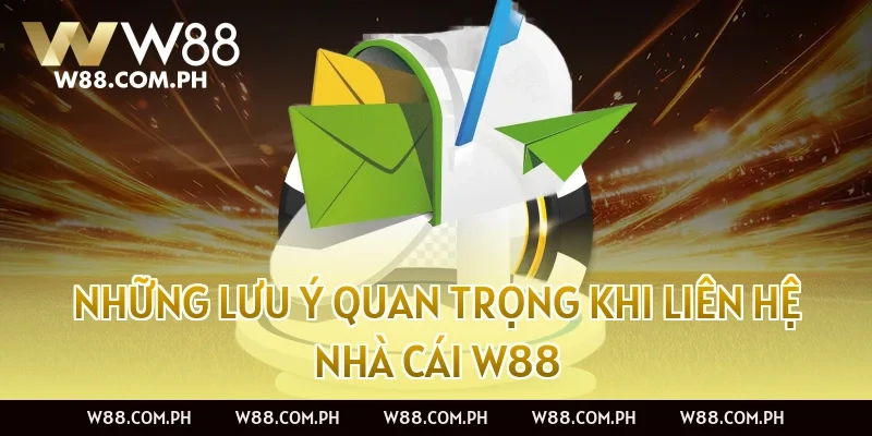 Những lưu ý quan trọng khi liên hệ nhà cái W88