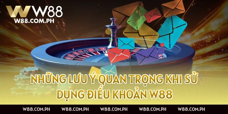 Những lưu ý quan trọng khi sử dụng điều khoản W88