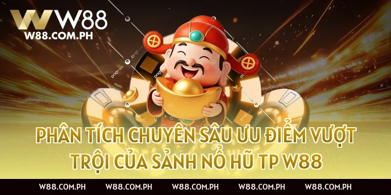 Phân tích chuyên sâu ưu điểm vượt trội của Sảnh Nổ Hũ TP W88