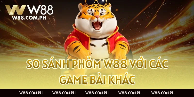 So sánh Phỏm W88 với các game bài khác