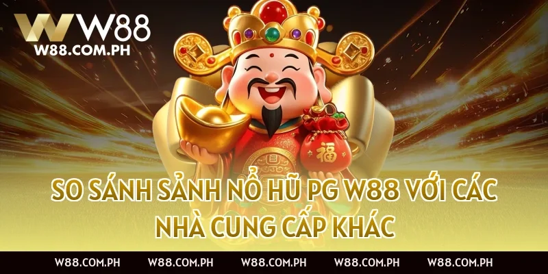 So sánh Sảnh Nổ Hũ PG W88 với các nhà cung cấp khác