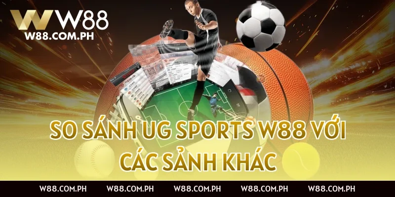 So sánh UG Sports W88 với các sảnh khác