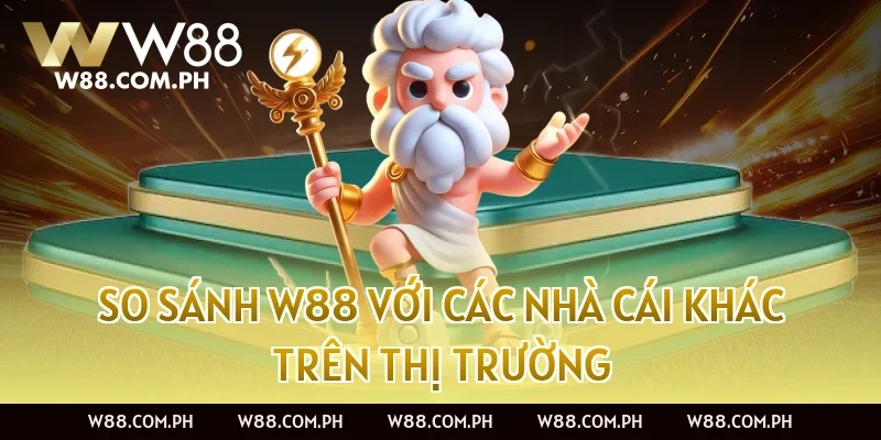 So Sánh W88 Với Các Nhà Cái Khác Trên Thị Trường