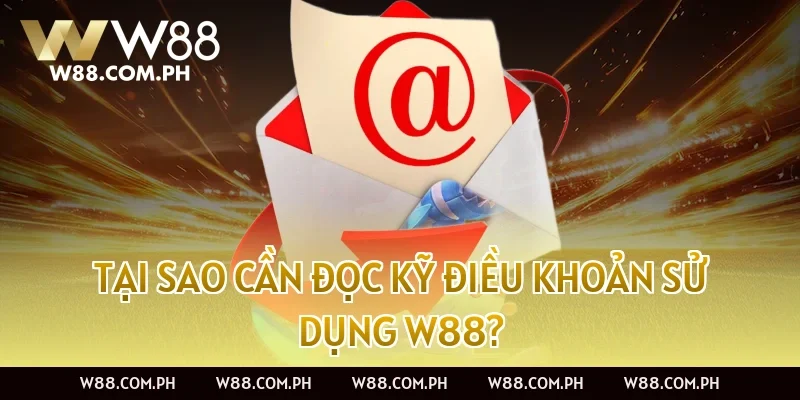 Tại sao cần đọc kỹ điều khoản sử dụng W88?