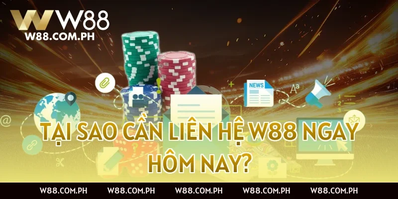 Tại sao cần liên hệ W88 ngay hôm nay?