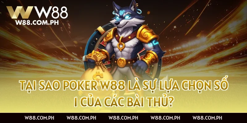 Tại Sao Poker W88 Là Sự Lựa Chọn Số 1 Của Các Bài Thủ?