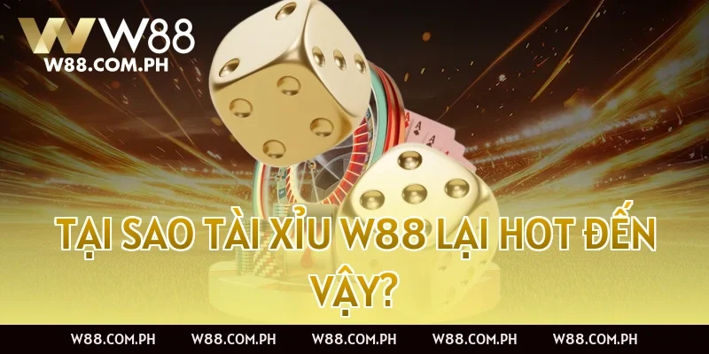 Tại sao Tài Xỉu W88 lại hot đến vậy?