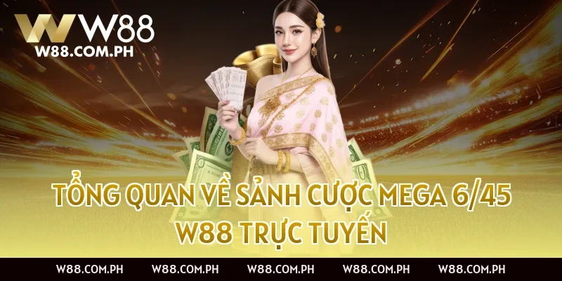 Tổng quan về sảnh cược Mega 6/45 W88 trực tuyến
