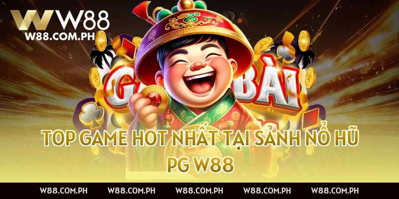 Top game hot nhất tại Sảnh Nổ Hũ PG W88