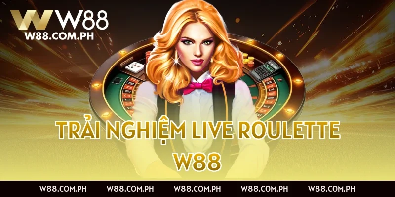 Trải nghiệm live Roulette W88