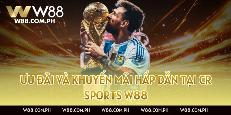 Ưu đãi và khuyến mãi hấp dẫn tại CR Sports W88