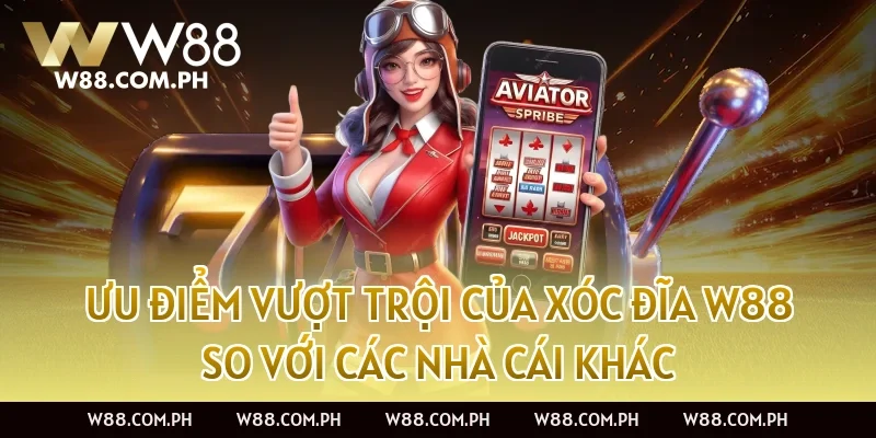 Ưu Điểm Vượt Trội Của Xóc Đĩa W88 So Với Các Nhà Cái Khác