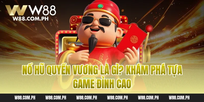 Nổ hũ quyền vương là gì? Khám phá tựa game đỉnh cao