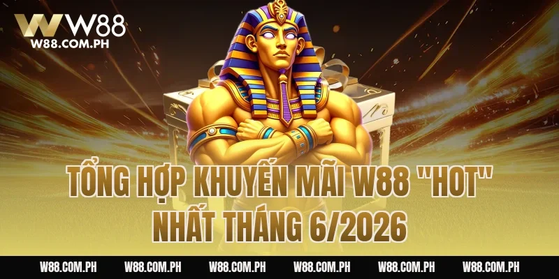 Tổng hợp Khuyến mãi W88 "Hot" nhất tháng 6/2026